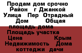 Продам дом срочно › Район ­ г.Джанкой › Улица ­ Пер. Отрадный › Дом ­ 23 › Общая площадь дома ­ 110 › Площадь участка ­ 3 › Цена ­ 3 400 000 - Крым Недвижимость » Дома, коттеджи, дачи продажа   